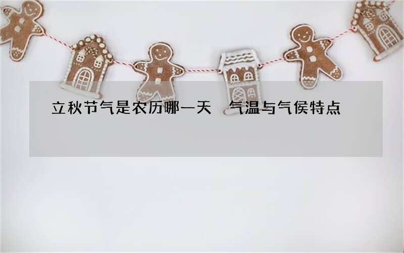 立秋节气是农历哪一天 气温与气侯特点